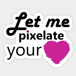 Let me pixelate your heart Sticker